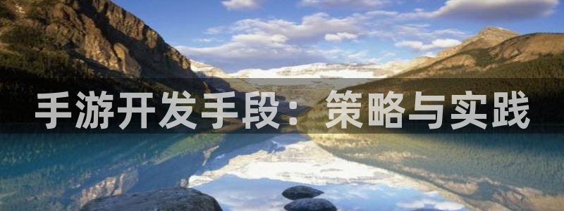 V8娱乐官网：手游开发手段：策略与实践