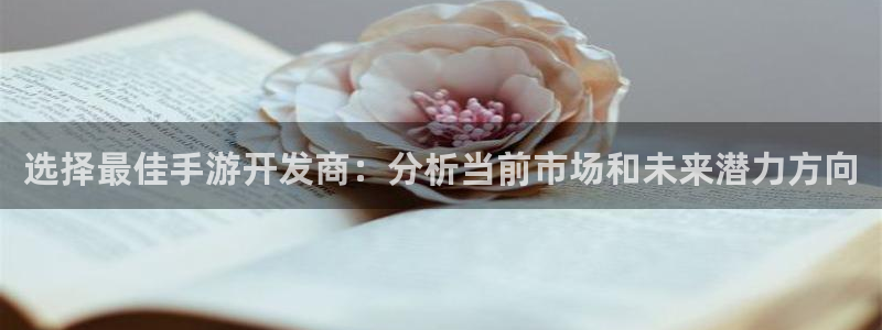 V8娱乐：选择最佳手游开发商：分析当前市场和未来潜力方向