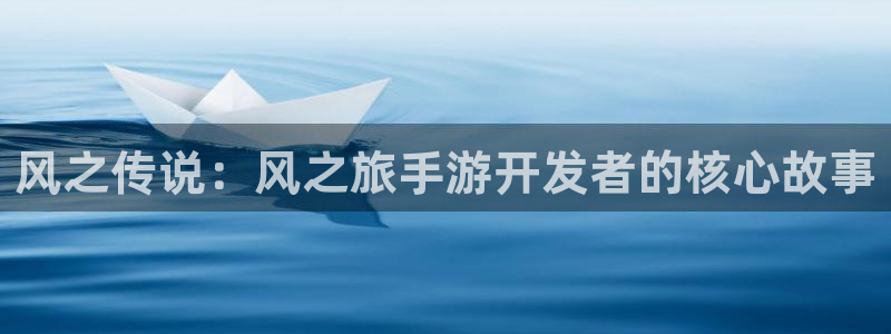V8娱乐网：风之传说：风之旅手游开发者的核心故事